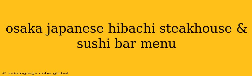 osaka japanese hibachi steakhouse & sushi bar menu