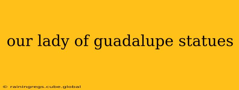 our lady of guadalupe statues