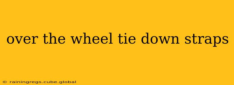 over the wheel tie down straps
