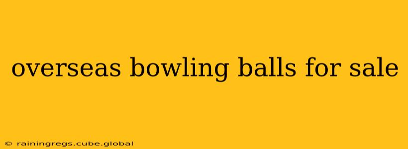 overseas bowling balls for sale