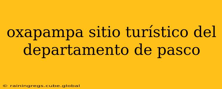 oxapampa sitio turístico del departamento de pasco