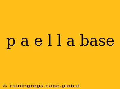 p a e l l a base