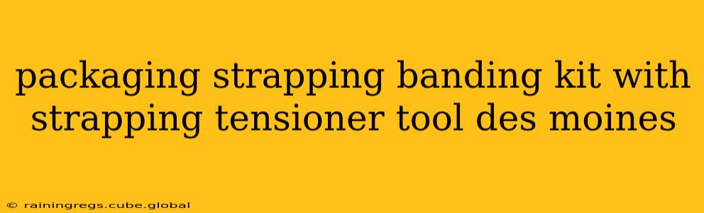packaging strapping banding kit with strapping tensioner tool des moines