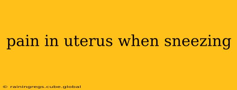 pain in uterus when sneezing