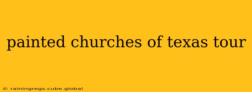 painted churches of texas tour
