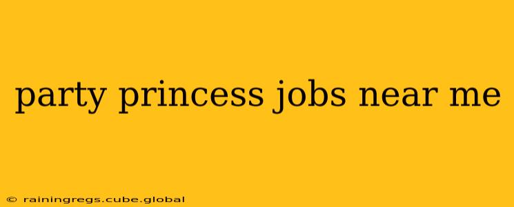 party princess jobs near me