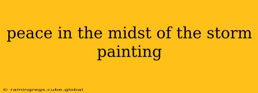 peace in the midst of the storm painting