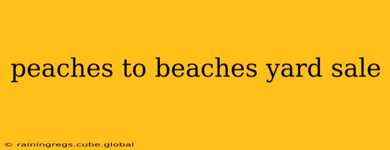 peaches to beaches yard sale