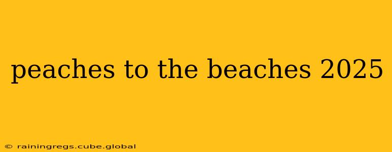 peaches to the beaches 2025