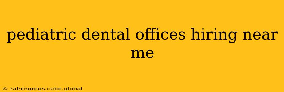 pediatric dental offices hiring near me