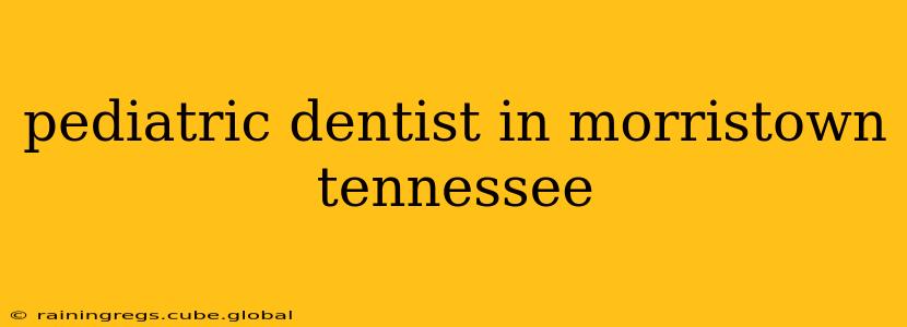 pediatric dentist in morristown tennessee