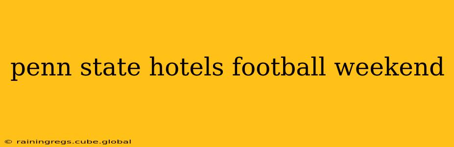 penn state hotels football weekend