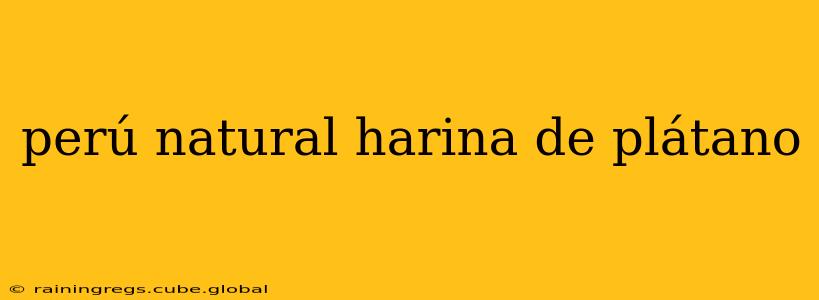 perú natural harina de plátano