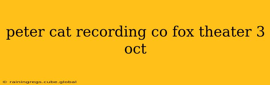 peter cat recording co fox theater 3 oct
