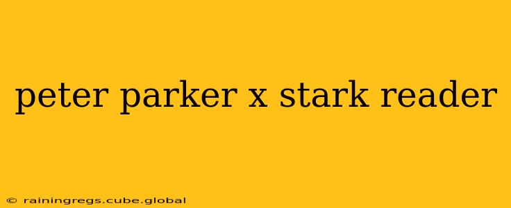 peter parker x stark reader