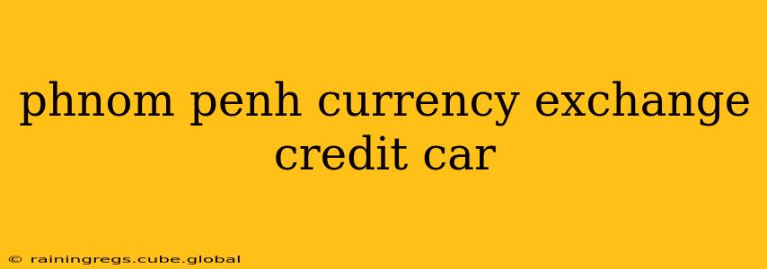 phnom penh currency exchange credit car