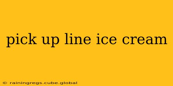 pick up line ice cream