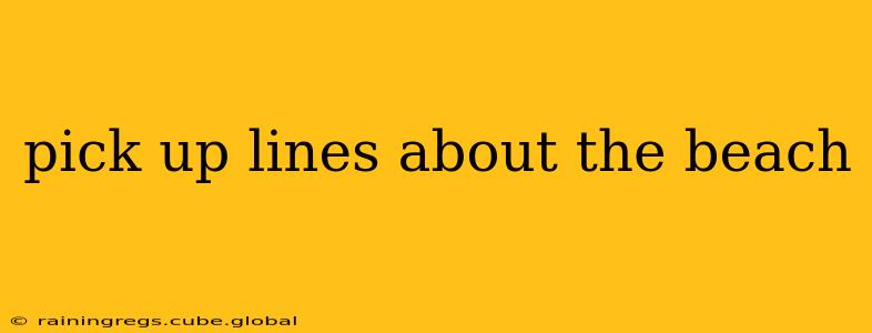 pick up lines about the beach