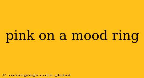 pink on a mood ring