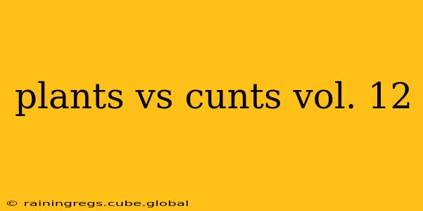 plants vs cunts vol. 12