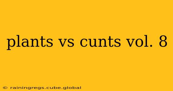 plants vs cunts vol. 8