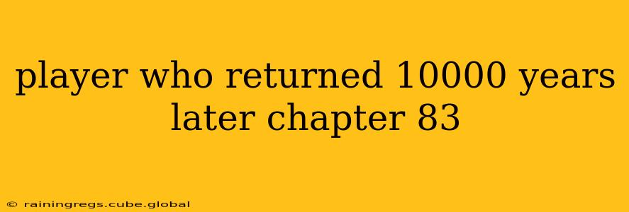 player who returned 10000 years later chapter 83