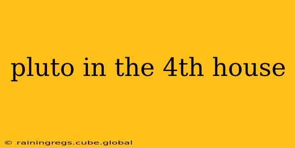 pluto in the 4th house