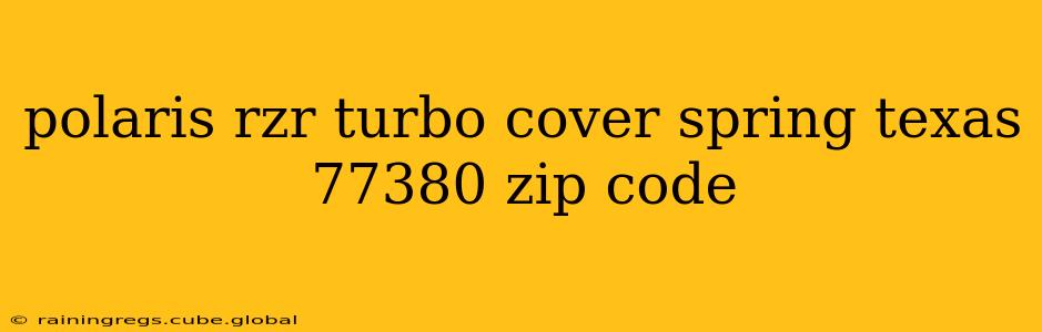 polaris rzr turbo cover spring texas 77380 zip code