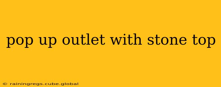 pop up outlet with stone top