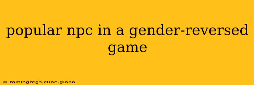 popular npc in a gender-reversed game