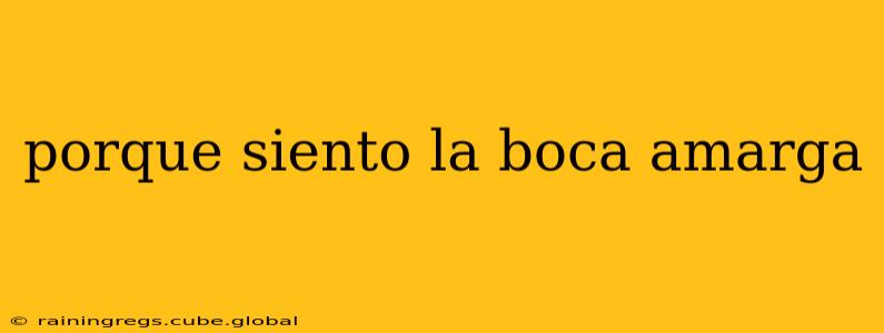 porque siento la boca amarga