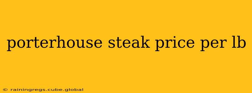 porterhouse steak price per lb