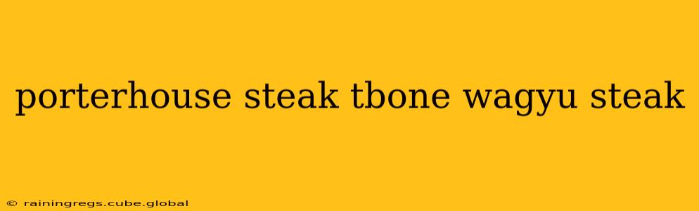 porterhouse steak tbone wagyu steak