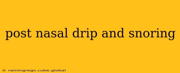 post nasal drip and snoring