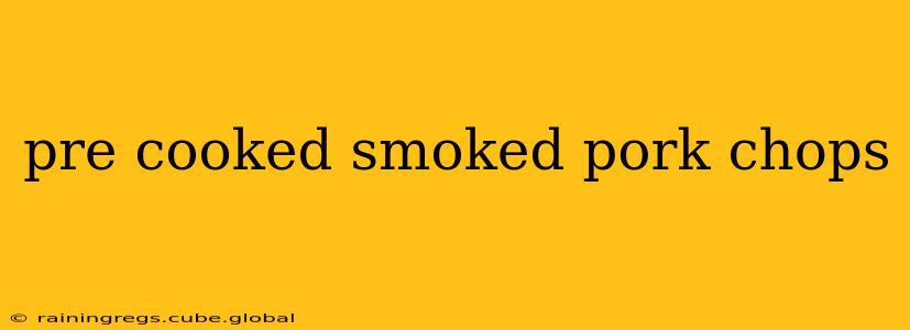 pre cooked smoked pork chops
