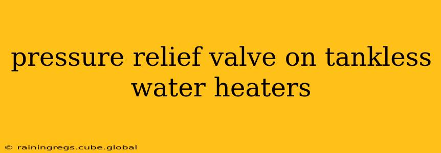 pressure relief valve on tankless water heaters