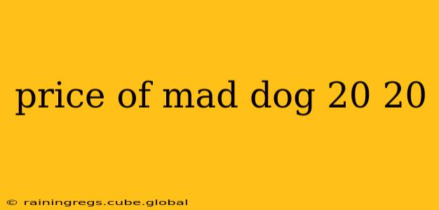 price of mad dog 20 20