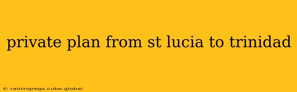 private plan from st lucia to trinidad