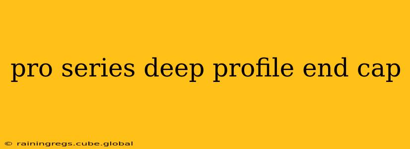 pro series deep profile end cap