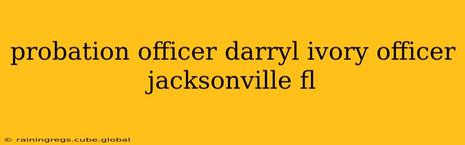 probation officer darryl ivory officer jacksonville fl