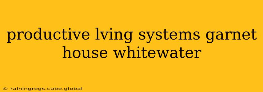 productive lving systems garnet house whitewater