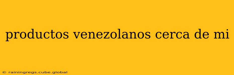 productos venezolanos cerca de mi