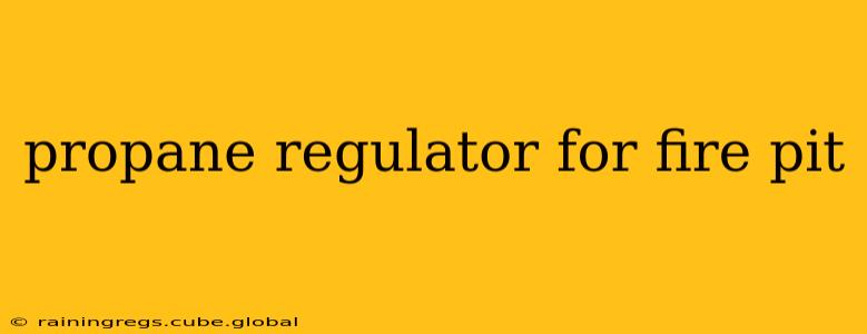 propane regulator for fire pit