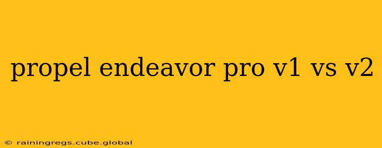propel endeavor pro v1 vs v2