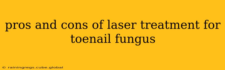 pros and cons of laser treatment for toenail fungus