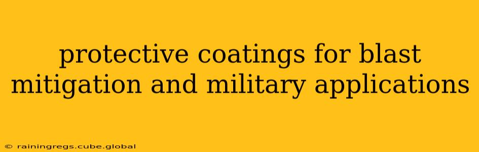 protective coatings for blast mitigation and military applications