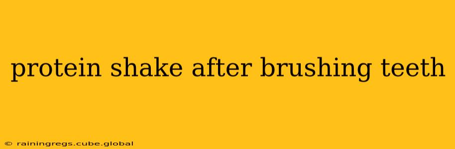 protein shake after brushing teeth