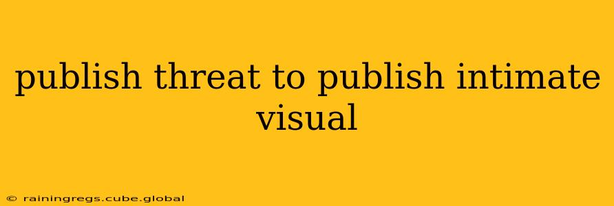 publish threat to publish intimate visual