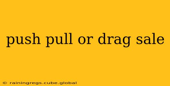 push pull or drag sale