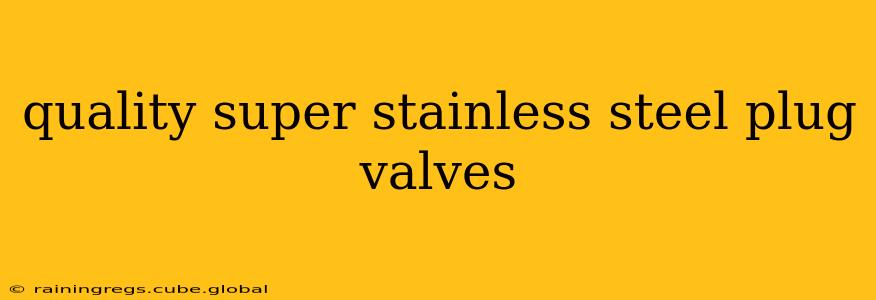 quality super stainless steel plug valves